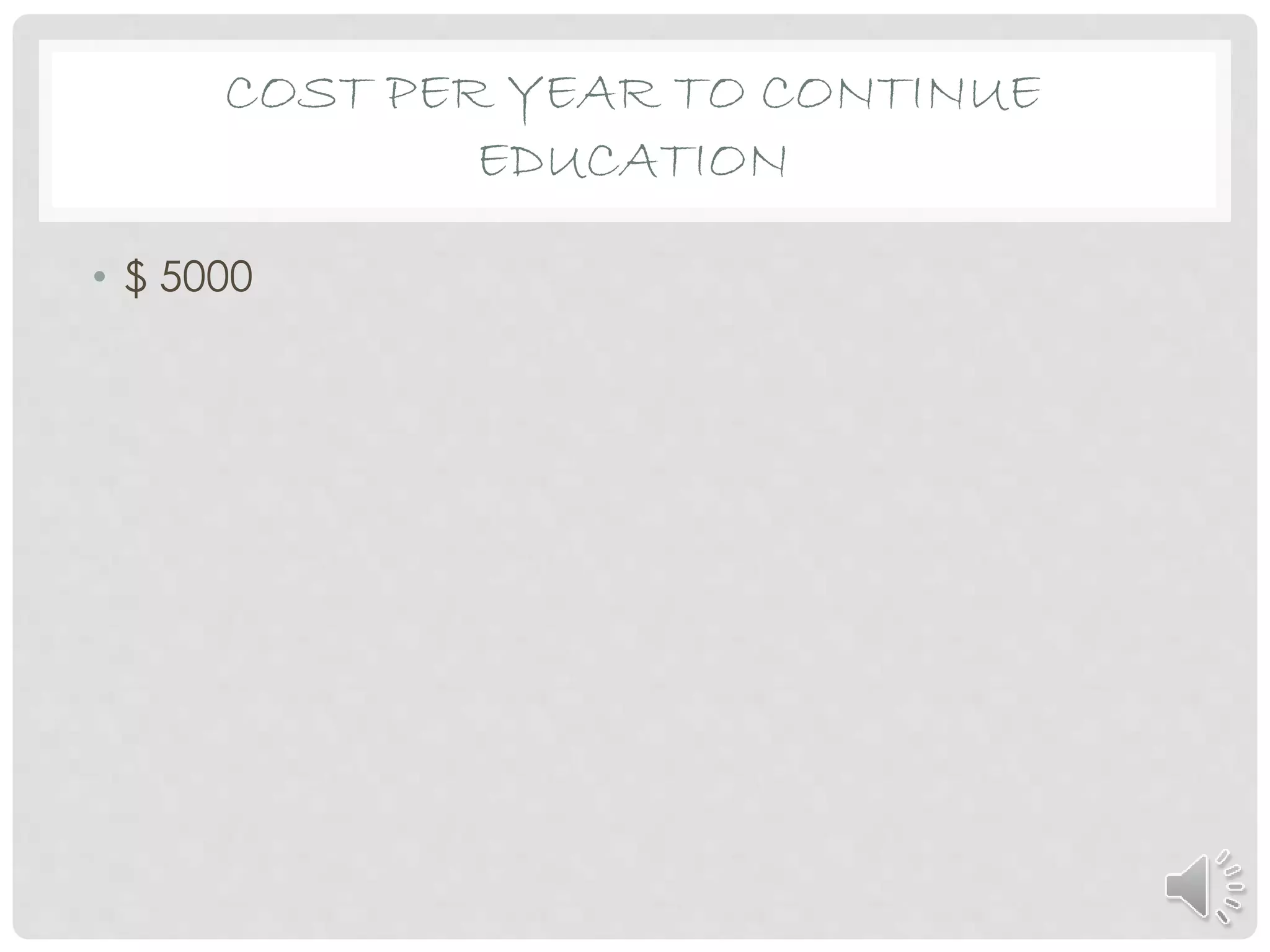 • $ 5000
COST PER YEAR TO CONTINUE
EDUCATION
 
