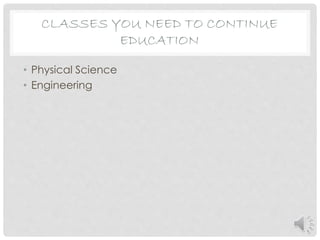 • Physical Science
• Engineering
CLASSES YOU NEED TO CONTINUE
EDUCATION