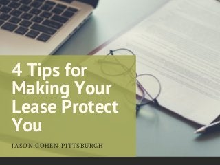4 Tips for
Making Your
Lease Protect
You
JASON COHEN PITTSBURGH
 