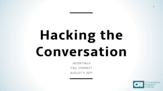 1
Hacking the
Conversation
JASON FALLS
Y’ALL CONNECT
AUGUST 11, 2017
 