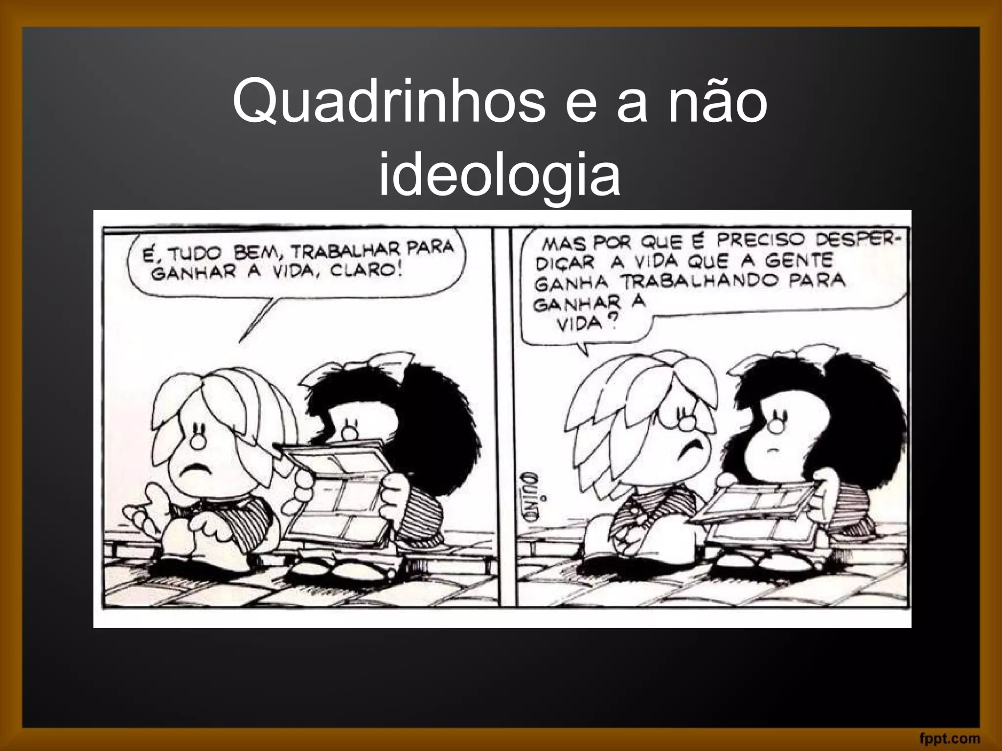 Quadrinhos e a não
ideologia
 