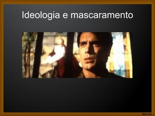 Ideologia e mascaramento
 