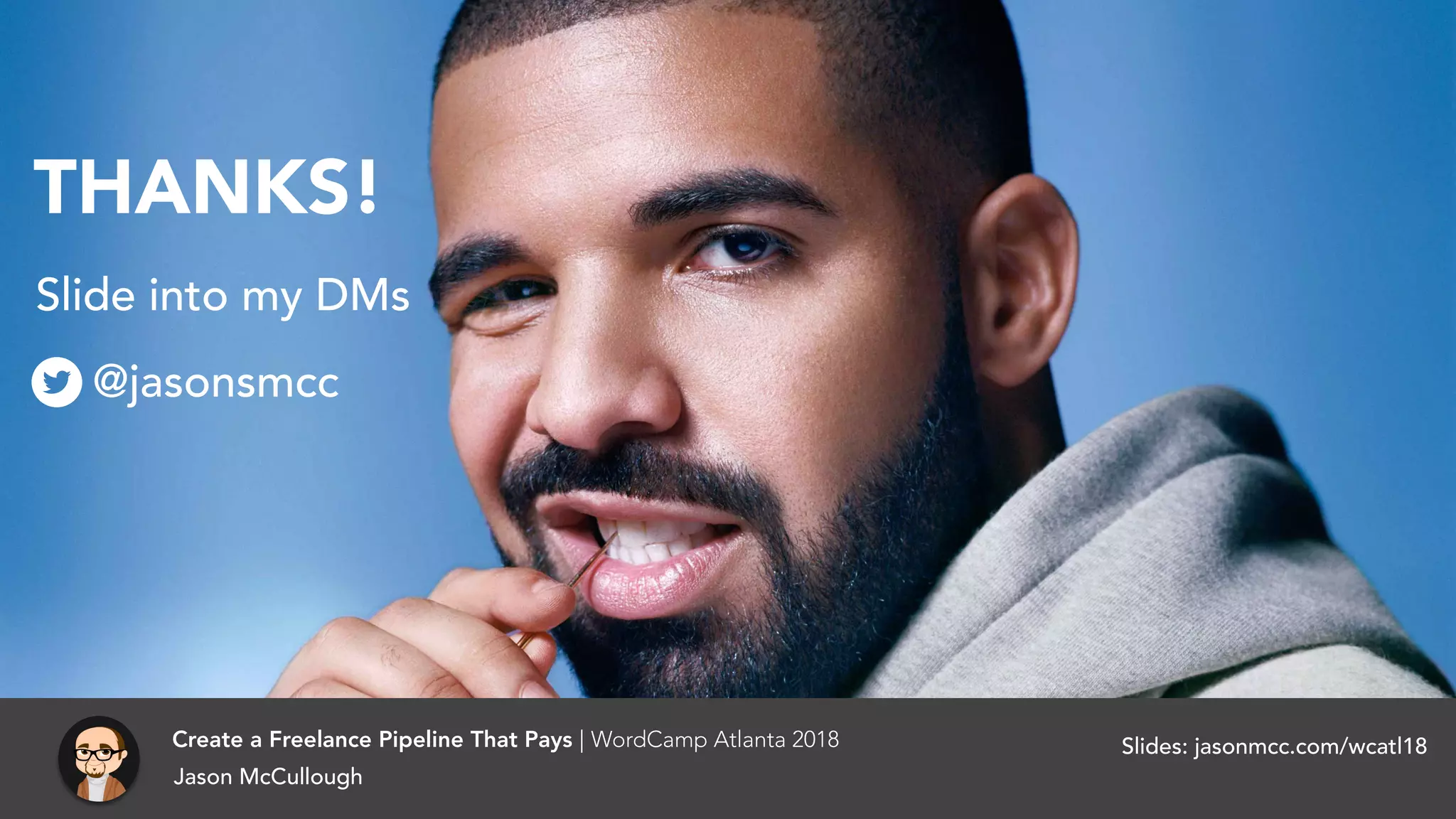 Slide into my DMs
THANKS!
Jason McCullough
Create a Freelance Pipeline That Pays | WordCamp Atlanta 2018 Slides: jasonmcc.com/wcatl18
@jasonsmcc
 