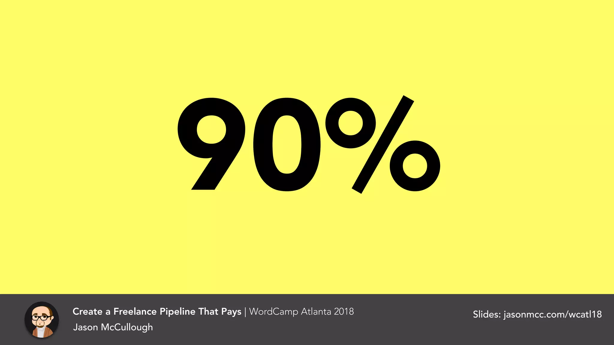 Jason McCullough
Create a Freelance Pipeline That Pays | WordCamp Atlanta 2018 Slides: jasonmcc.com/wcatl18
90%
 