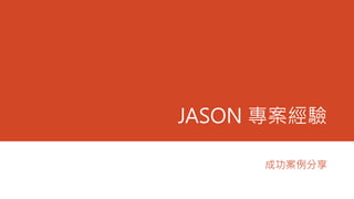 JASON 專案經驗
成功案例分享
 