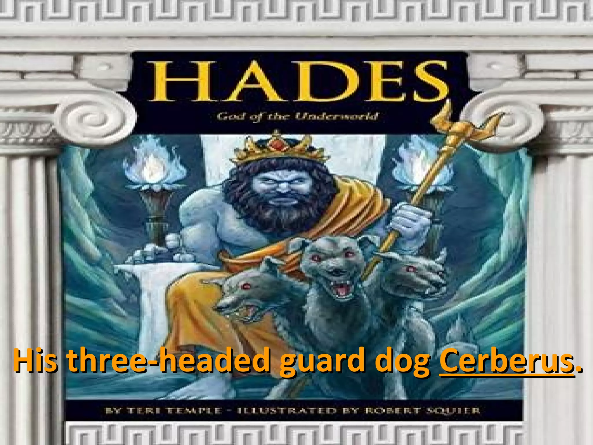 His three-headed guard dogHis three-headed guard dog CerberusCerberus..
 