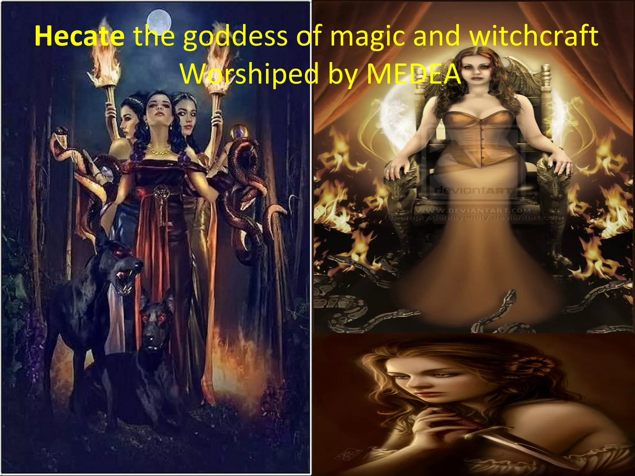 Hecate the goddess of magic and witchcraft
Worshiped by MEDEA
 