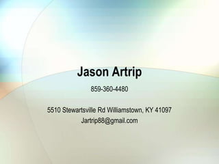 Jason Artrip 859-360-4480   5510 Stewartsville Rd Williamstown, KY 41097 Jartrip88@gmail.com 