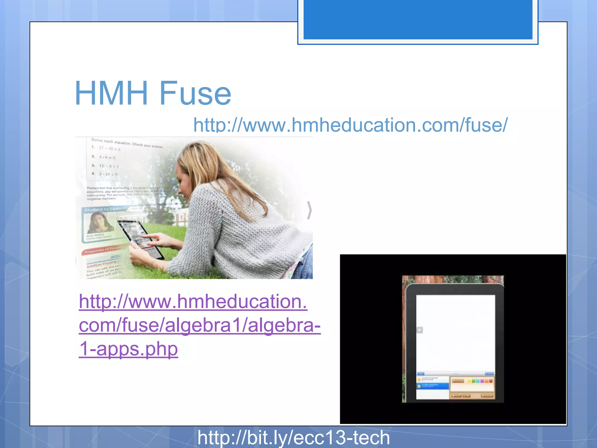 HMH Fuse
http://www.hmheducation.com/fuse/

http://www.hmheducation.
com/fuse/algebra1/algebra1-apps.php

http://bit.ly/ecc13-tech

 