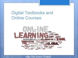 Digital Textbooks and
Online Courses

http://bit.ly/ecc13-tech

 