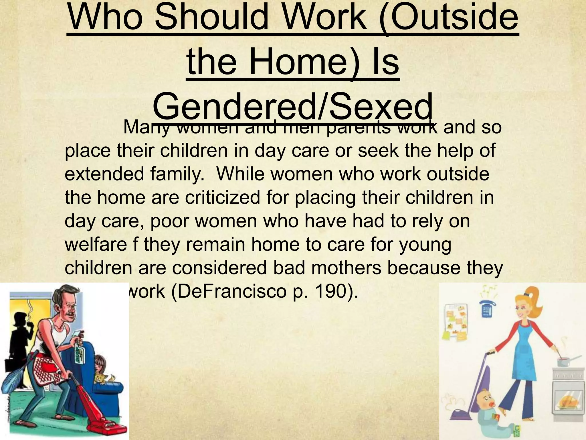 Gendered/Sexed Organizational
Structure and Microcommunication
I view this section like raising a child you let them
get away with a little each day and by the end of the week
you are letting them do things that you didn’t want them
to do but you are already accustom to them doing the little
things so it doesn’t seem bad. The only way to change
theses things is to start small and work together to make
the work structure better for all people involved.
 