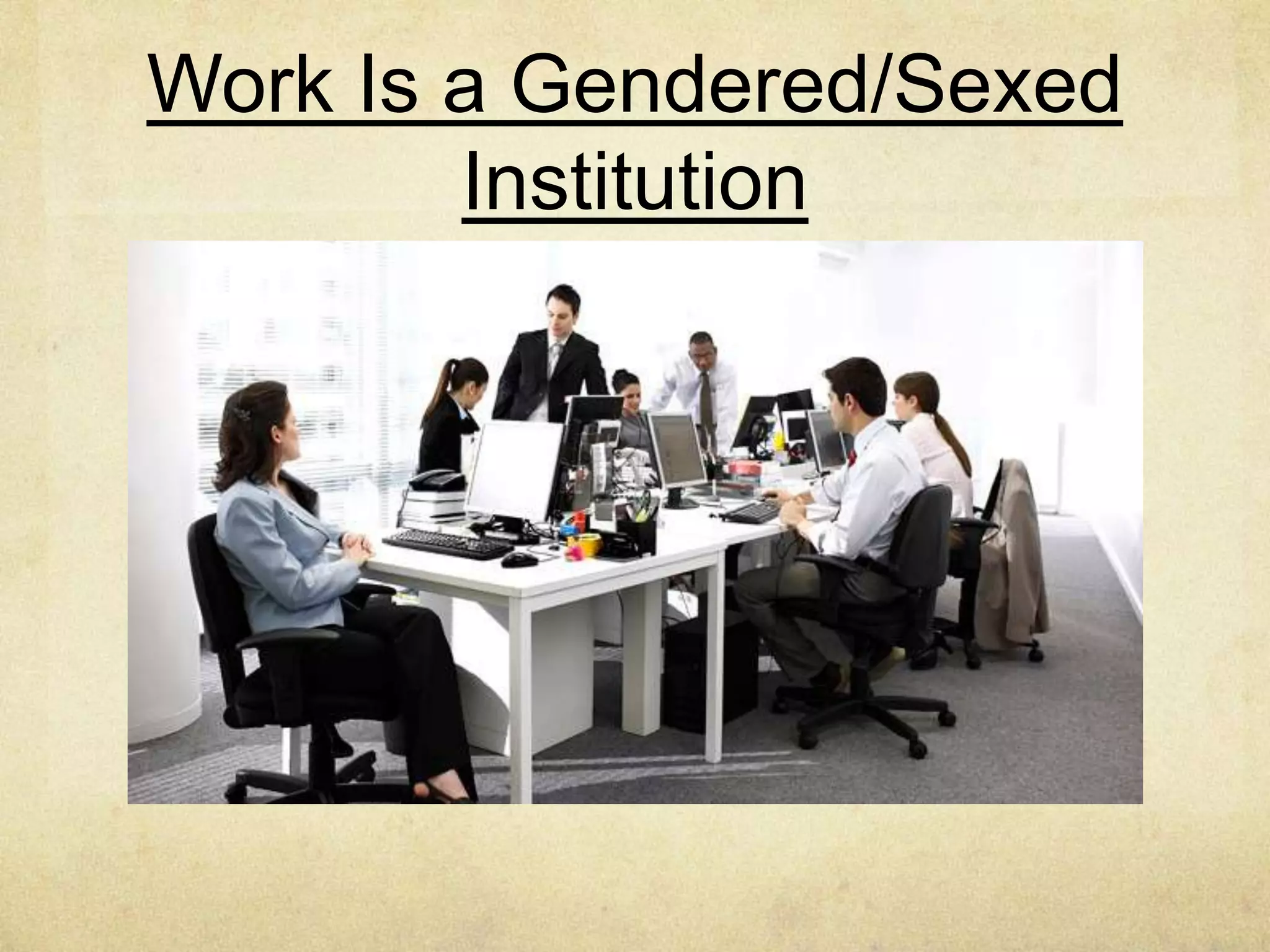 Work Is a Gendered/Sexed
Institution
 