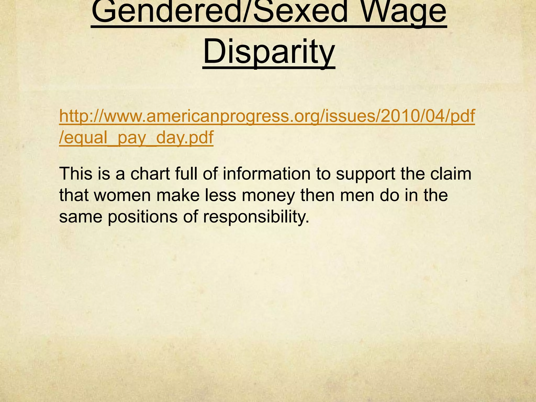Work Is a Gendered/Sexed
Institution
!   These three lines from the book are good examples
of what the authors are talking about when it comes to
the gap between women and men and not only that the
difference between races and nationality pay gaps. It is
true in that workplaces are never just doing work but it
depends on what work place you are at that will
determine a persons ability to make it stop. People
need to stand up for what they believe in no matter
what it takes.
 