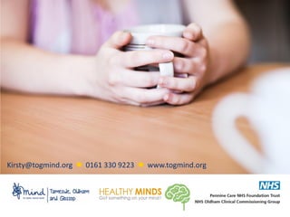 Kirsty@togmind.org  0161 330 9223  www.togmind.org
 