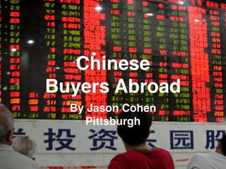 Chinese
Buyers Abroad
By Jason Cohen
Pittsburgh
 