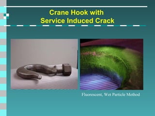 Crane Hook with
Service Induced Crack

Fluorescent, Wet Particle Method

 