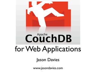 CouchDB
for Web Applications
       Jason Davies
     www.jasondavies.com
 