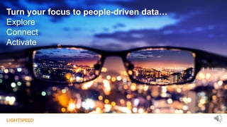 Turn your focus to people-driven data…
Explore
Connect
Activate
25
 