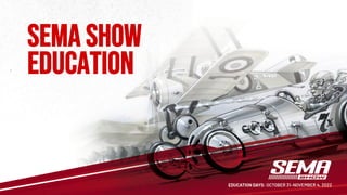 SEMA SHOW
EDUCATION
 