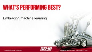 What’s performing best?
Embracing machine learning
 