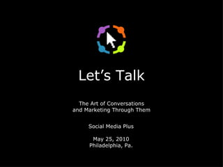 Let’s Talk The Art of Conversations and Marketing Through Them ,[object Object],[object Object],[object Object]