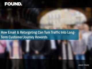 How Email & Retargeting Can Turn Traffic Into LongTerm Customer Journey Rewards

Jason Duke

 