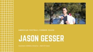 JASON GESSER
A M E R I C A N F O O T B A L L F O R M E R C O A C H
Assistant Athletic Director , Hall Of Fame
 