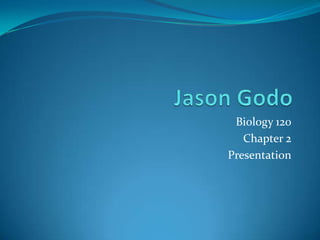 Biology 120
   Chapter 2
Presentation
 