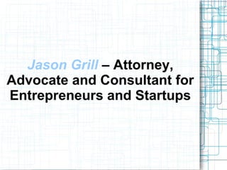 Jason Grill – Attorney,
Advocate and Consultant for
Entrepreneurs and Startups
 