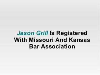 Jason Grill Is Registered
With Missouri And Kansas
Bar Association
 