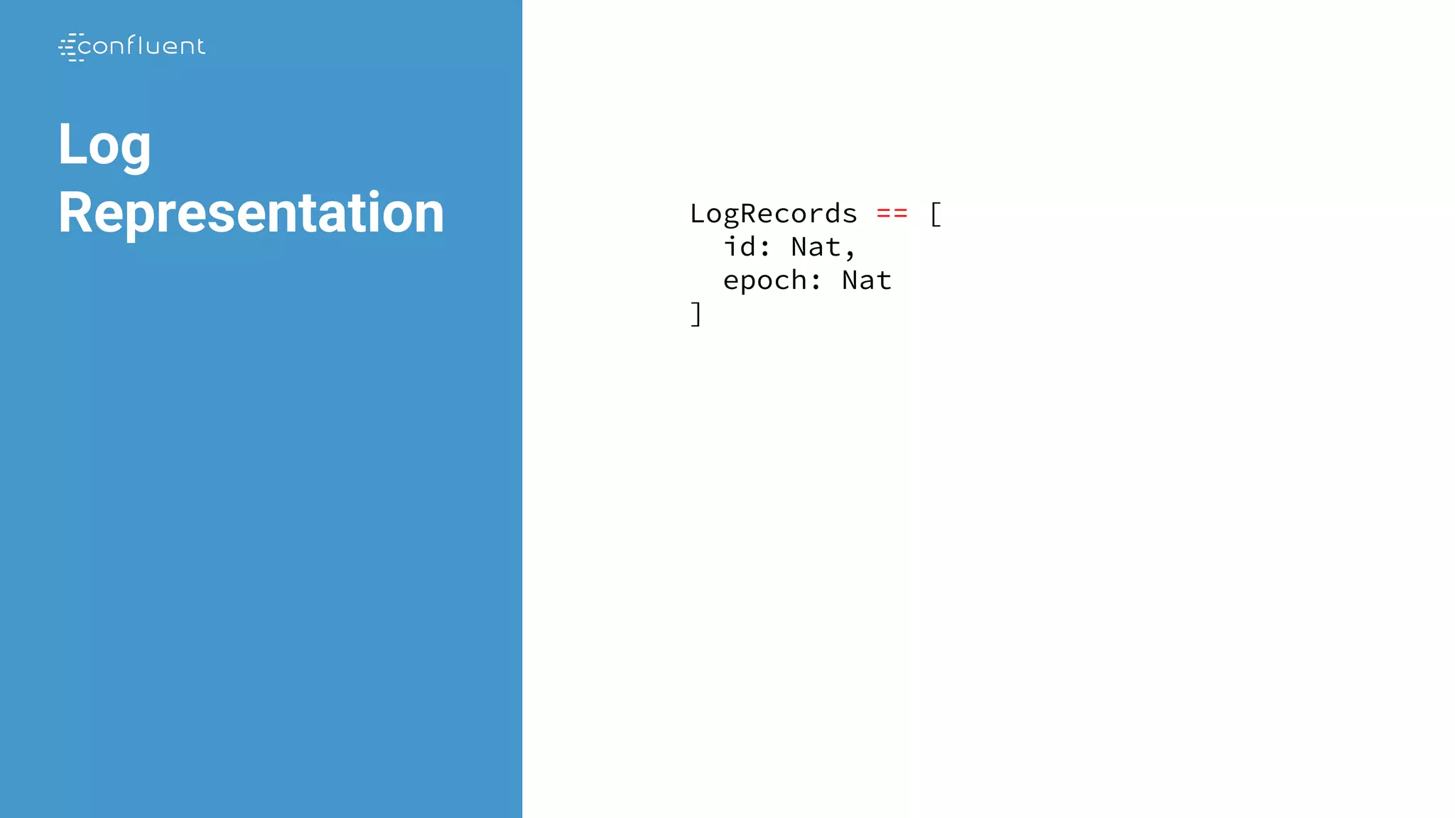 Log
Representation LogRecords == [
id: Nat,
epoch: Nat
]
 