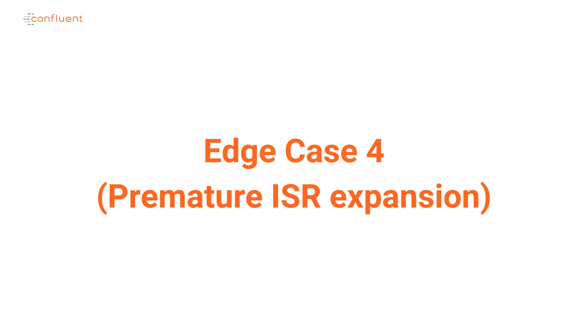 Edge Case 4
(Premature ISR expansion)
 