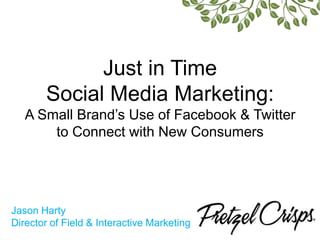 Just in Time  Social Media Marketing:  A Small Brand’s Use of Facebook & Twitter  to Connect with New Consumers Jason HartyDirector of Field & Interactive Marketing 