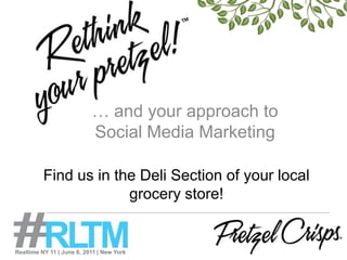 … and your approach to Social Media Marketing<br />Find us in the Deli Section of your local grocery store!<br />