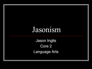 Jasonism Jason Inglis Core 2 Language Arts 