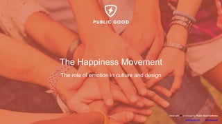 publicgood.com @publicgood
Made with in Chicago by Public Good Software💛
The Happiness Movement
The role of emotion in culture and design
 