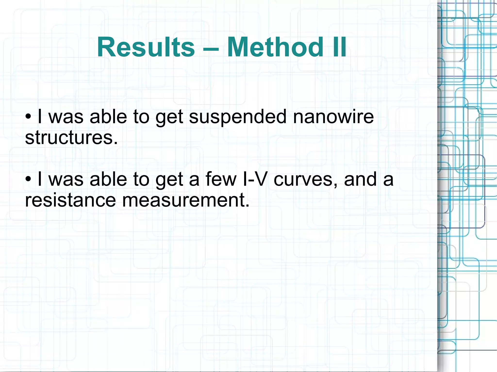 Results – Method II I was able to get suspended nanowire structures. I was able to get a few I-V curves, and a resistance measurement. 
