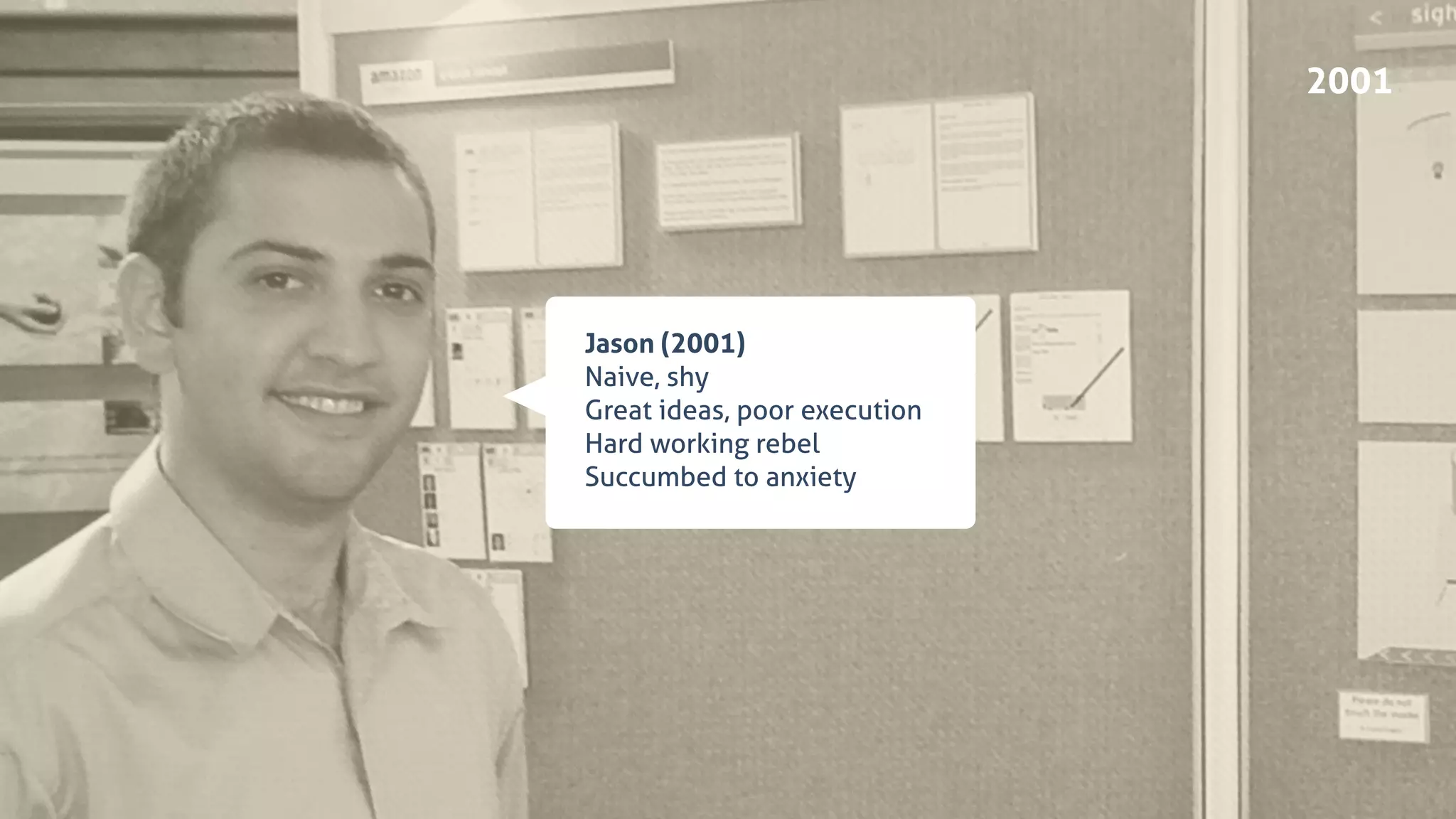 Jason (2001)
Naive, shy
Great ideas, poor execution
Hard working rebel
Succumbed to anxiety
2001
 