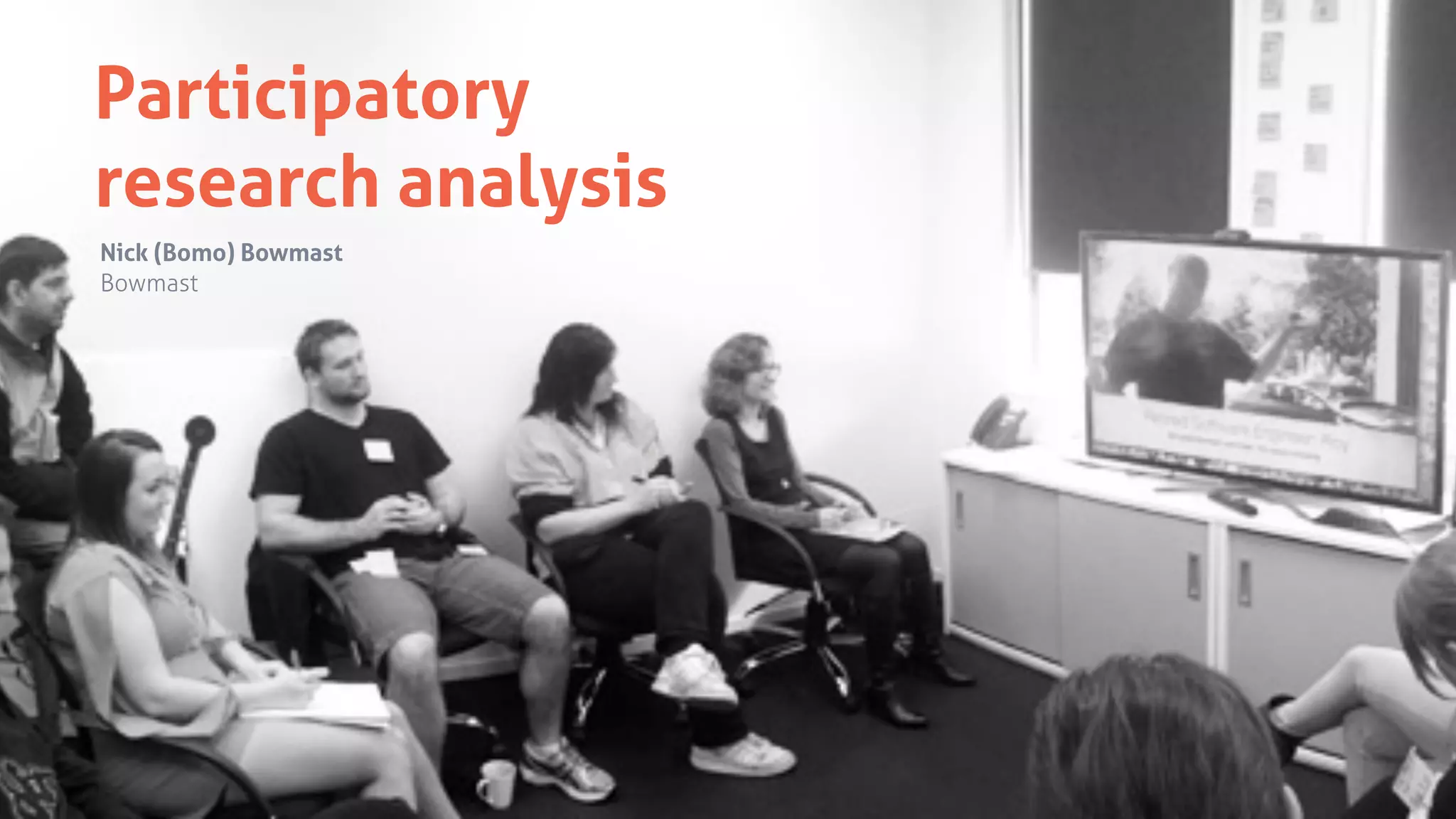 Participatory
research analysis
Nick (Bomo) Bowmast
Bowmast
 
