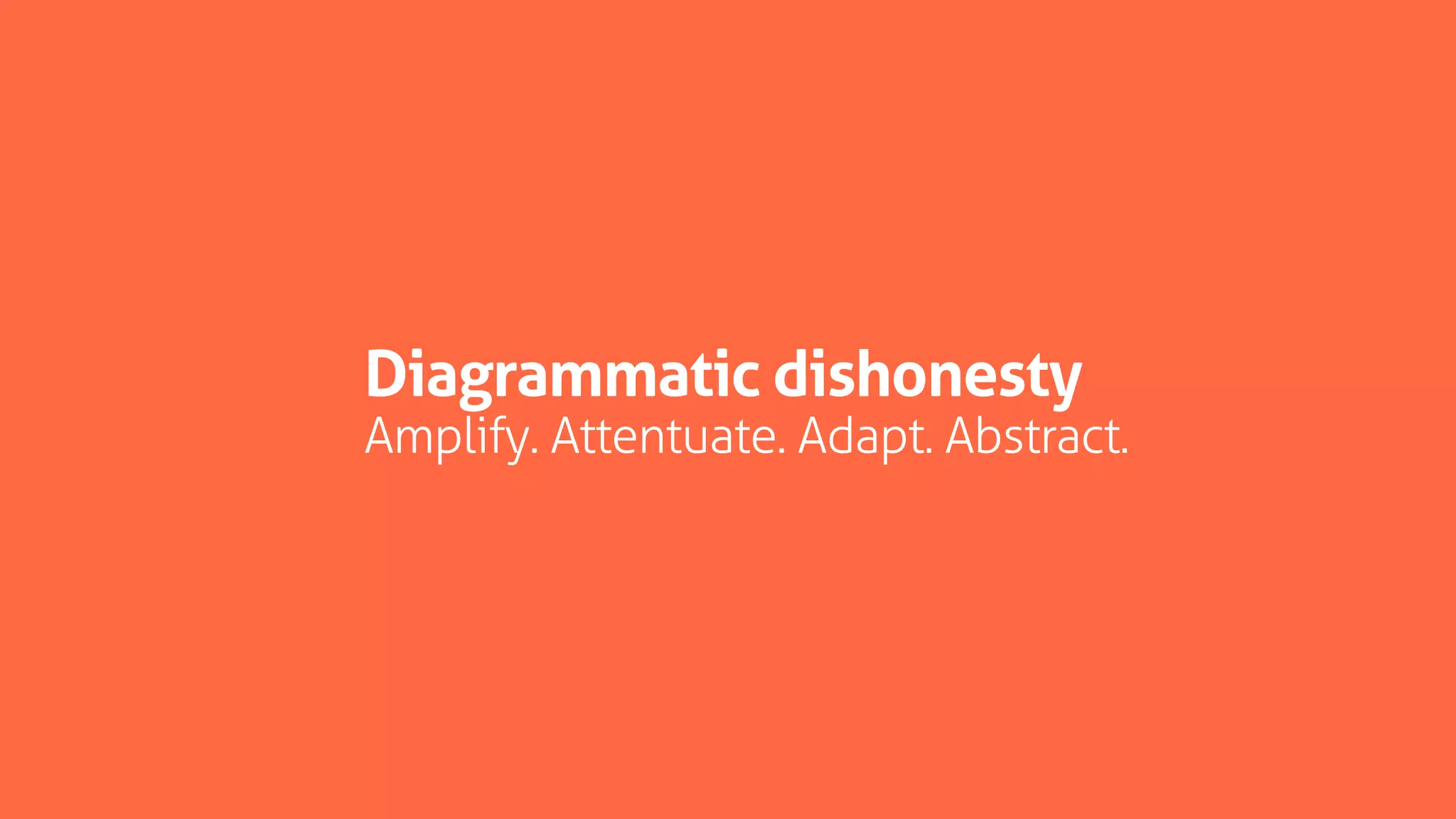 Diagrammatic dishonesty
Amplify. Attentuate. Adapt. Abstract.
 