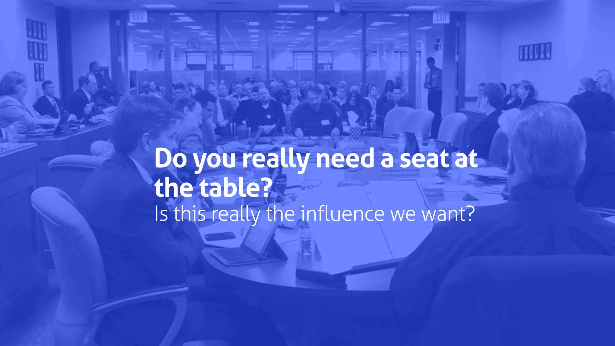 Do you really need a seat at
the table?
Is this really the influence we want?
 