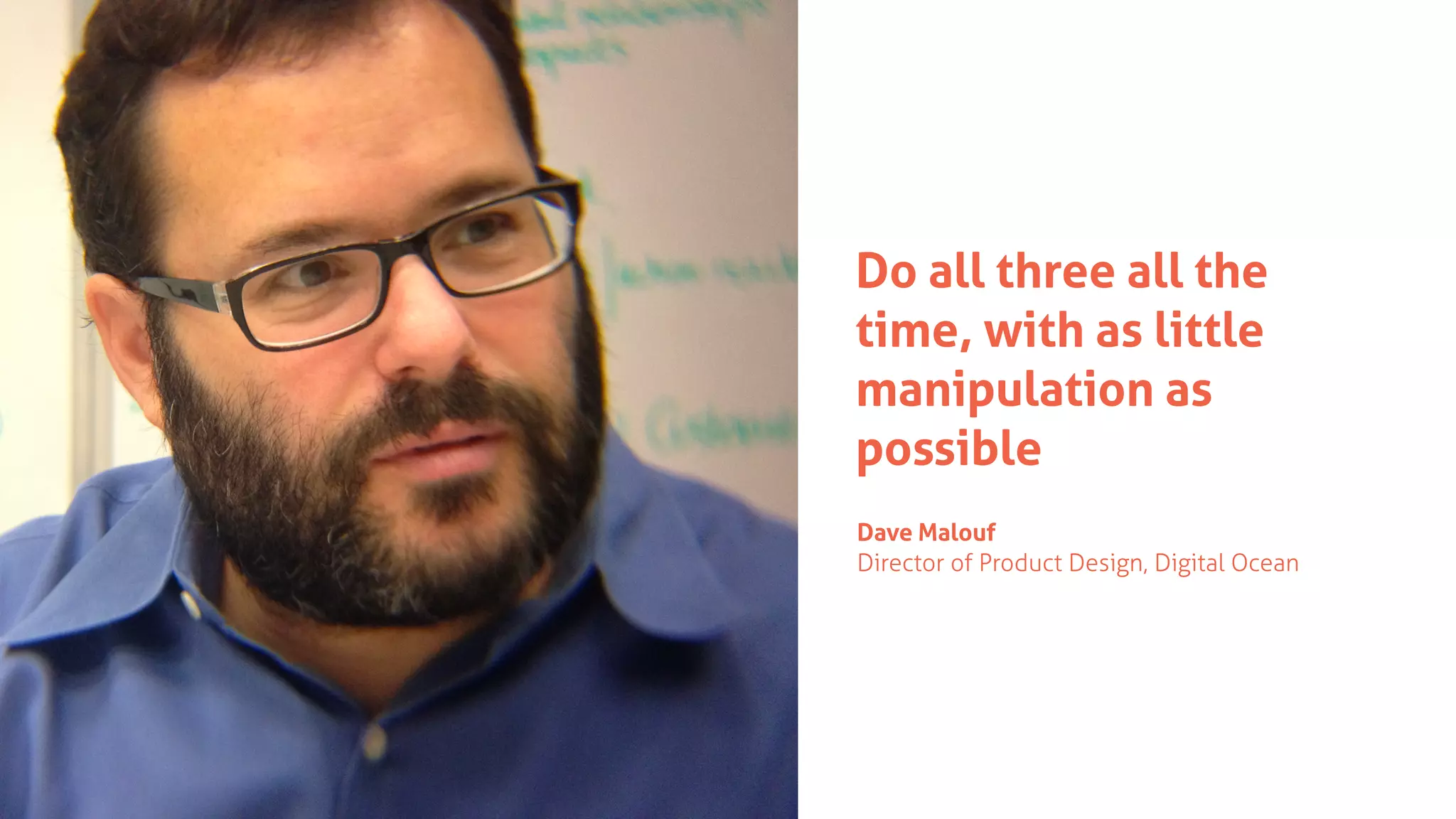 Do all three all the
time, with as little
manipulation as
possible
Dave Malouf
Director of Product Design, Digital Ocean
 
