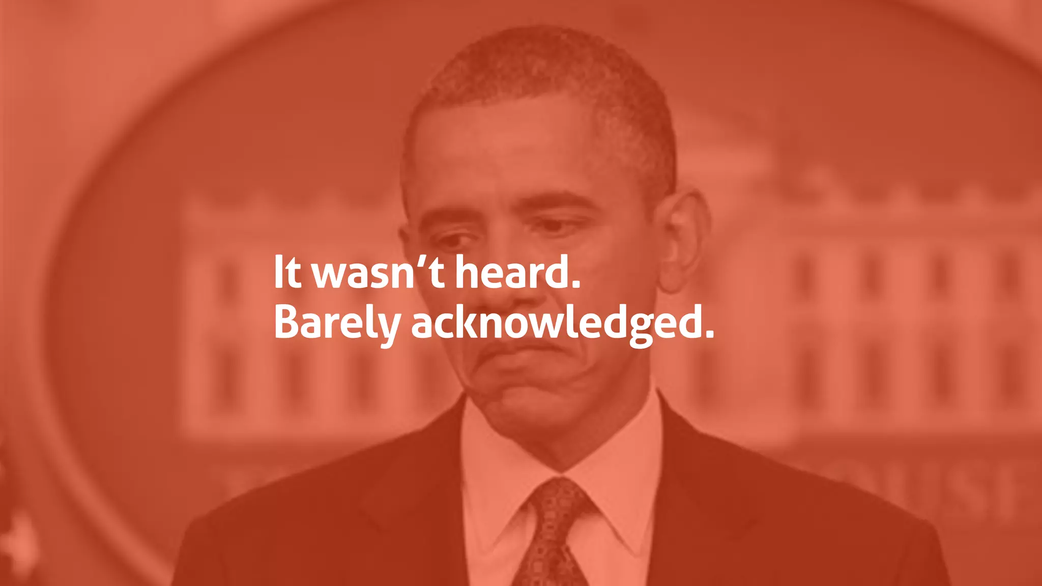 It wasn’t heard.
Barely acknowledged.
 