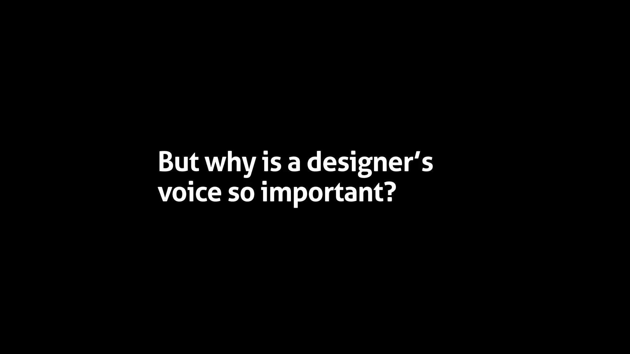 But why is a designer’s
voice so important?
 