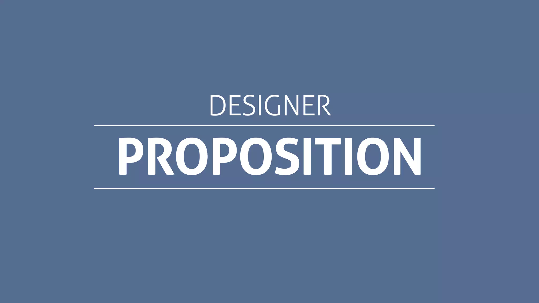 PROPOSITION
DESIGNER
 