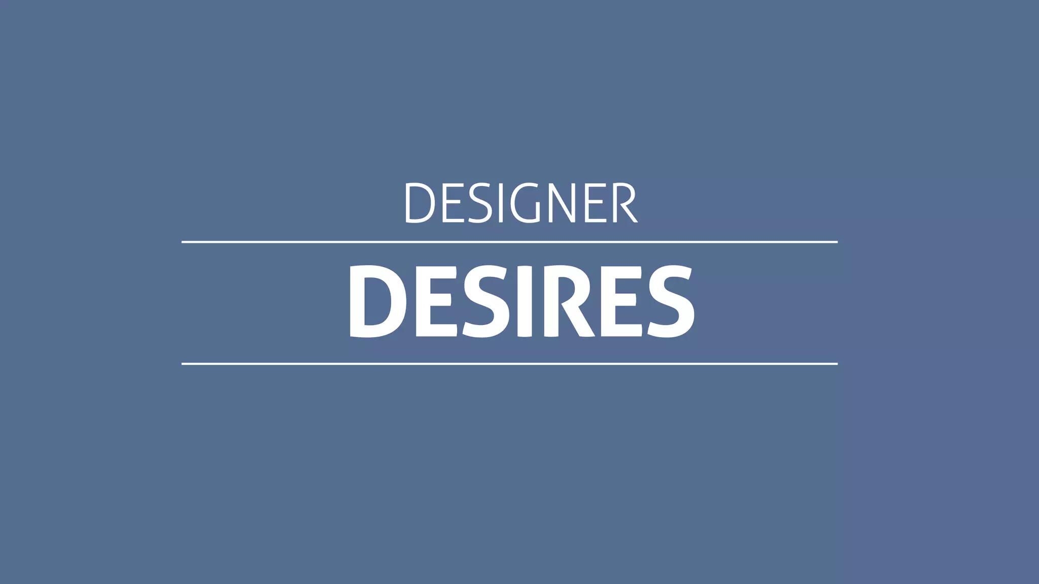 DESIRES
DESIGNER
 