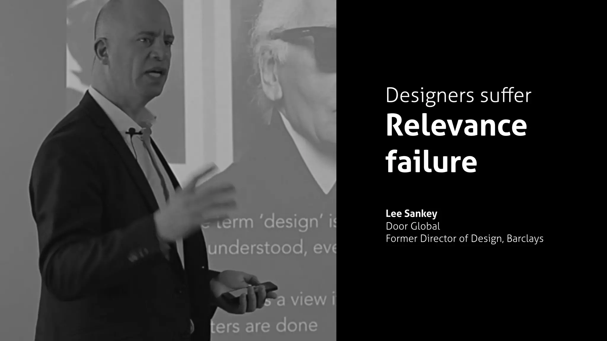 Designers suﬀer
Relevance
failure
Lee Sankey
Door Global
Former Director of Design, Barclays
 