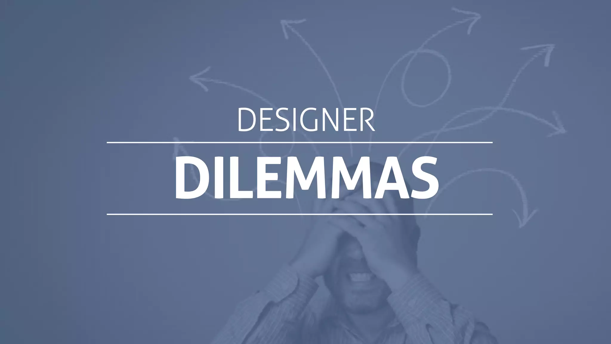DILEMMAS
DESIGNER
 