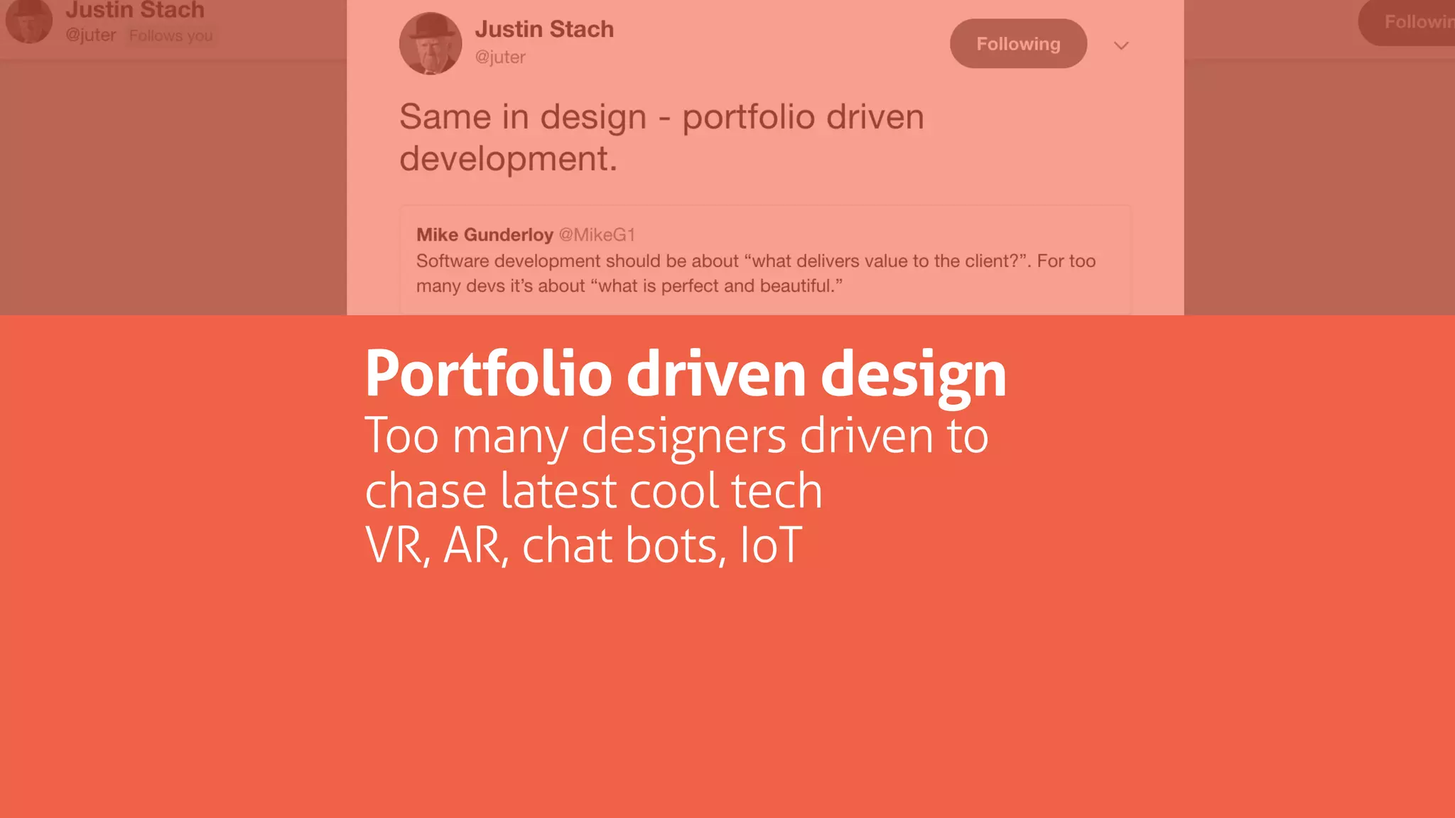 Portfolio driven design
Too many designers driven to
chase latest cool tech
VR, AR, chat bots, IoT
 