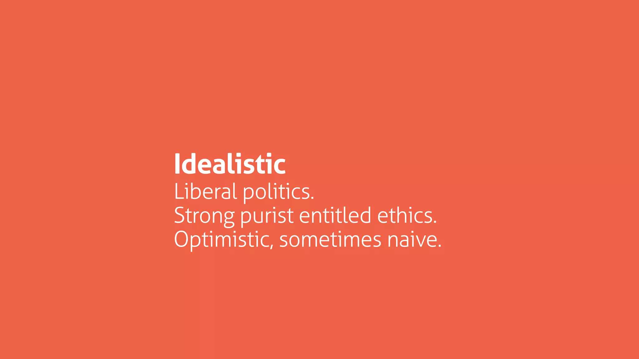 Idealistic
Liberal politics.
Strong purist entitled ethics.
Optimistic, sometimes naive.
 